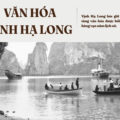 Di sản văn hóa Vịnh Hạ Long – Giá trị lịch sử và văn hóa tiêu biểu